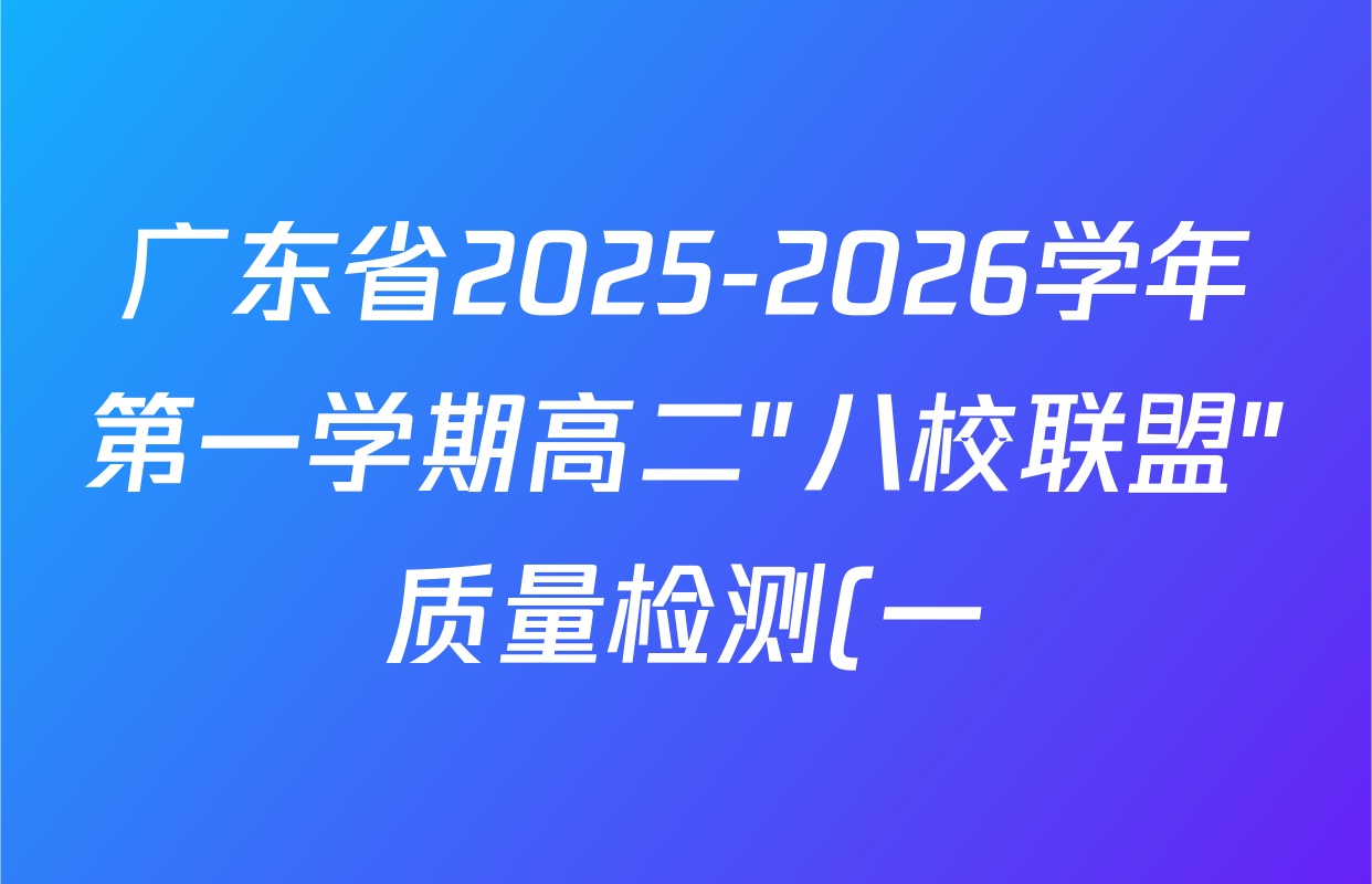 广东省2025-2026学年第一学期高二"八校联盟"质量检测(一)(6075B)各科试题及答案(含语文、英语、物理等9份) 广东省2025-2026学年第一学期高二"八校联盟"质量检测(一)(6075B)各科试题及答案(含语文、英语、物理等9份)
